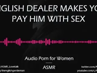 English Dealer makes you Pay him in Sex [AUDIO PORN for Women][ASMR]