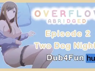 Overflow Abridged Episode 2: two Dog Night - I ACCIDENTALLY FUCKED THE WRONG GIRL!