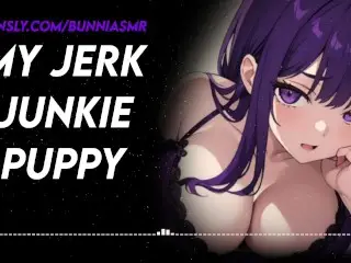 My Jerk Junkie Puppy || ASMR RP / AUDIO RP