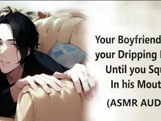 Your Boyfriend Licks your Dripping Pussy until you Squirt in his Mouth / Dirty Talking