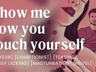 Show me how you Touch yourself when i'm not there [erotic Audio Porn]