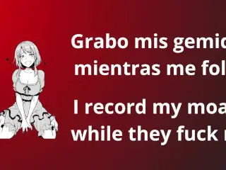 I Record my Moans while they Fuck me