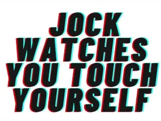 (AUDIO PORN) Jock Watches you Touch yourself [M4F]