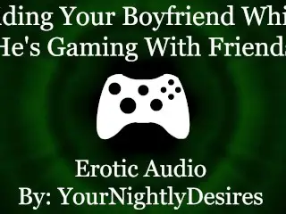 Craving his Cock while he's Gaming [cowgirl] [throat Fuck] (Erotic Audio for Women)