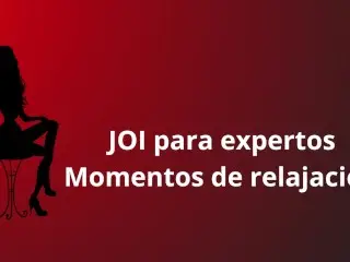 JOI Para Expertos, Tiempo De Relajación Para Nosotros