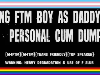 DADDY'S BACK - Daddy uses willing FTM Trans Boy as Personal Cum Dump