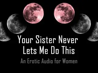 Your Sister never Lets me do this [erotic Audio for Women]