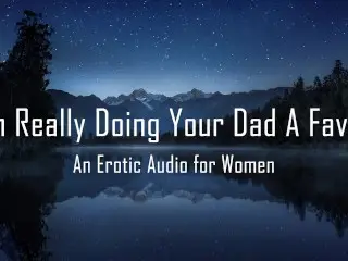 I'm really doing your Dad a Favor [erotic Audio for Women]