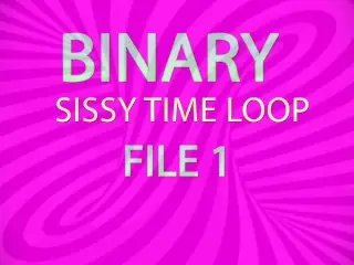 Binary Sissy Time Loop File 1