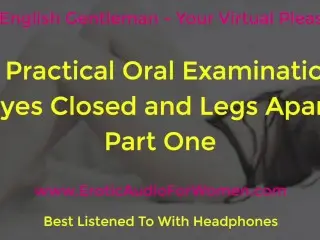 A Practical Oral Examination - Eyes Closed and Legs apart - Part one - Erotic Audio for Women - AMSR