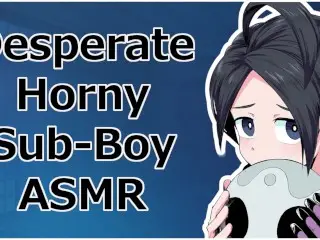 DESPERATE HORNY SUB-BOY BEGGING AND MASTURBATING [ASMR]