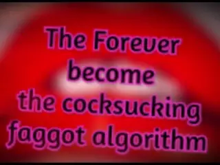 The forever become a Cocksucking Faggot Algorithm TAGGED TEAMED BY SHEMALES