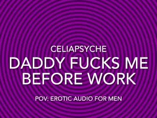 POV: Daddy Fucks me before Work - Erotic Audio