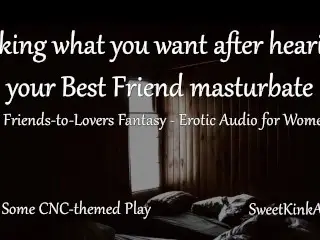 [M4F] taking what you want after Hearing your best Friend Masturbate - a Friends to Lovers Fantasy