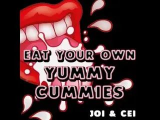 Eat your own Yummy Cummies JOI CEI AUDIO VERSION