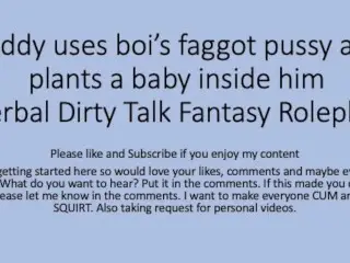 Daddy uses his Boi Faggot Pussy and Puts a Baby inside ( Roleplay, Rough, Dirty Talk, Faggot, Slut)