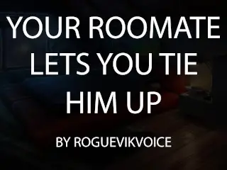 Your Roomate let's you Tie him up