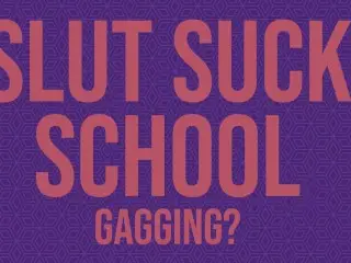 Slut Suck School - Gagging?