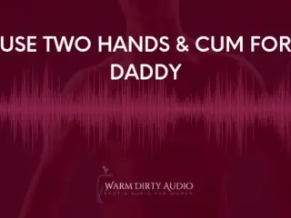 Two Handed Orgasm Instructions from Daddy (Erotic Audio for Women)