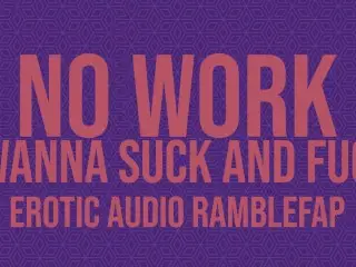 No Work. I Wanna Suck and Fuck - Erotic ASMR Audio