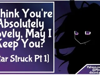 [star Struck Pt 1] F4M I think you're Absolutely Lovely, may I keep You?