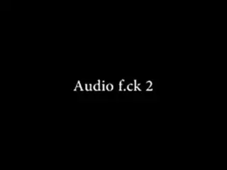 Audio fuck 2