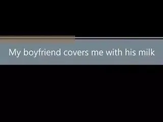 My boyfriend covers me with his milk