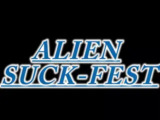 Alien Suck-Fest