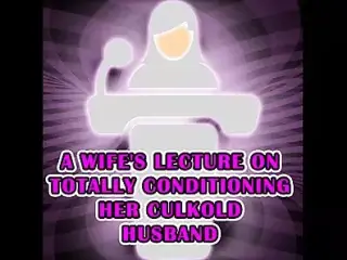 A Wife's Lecture on Totally Conditioning Her Culkold Husband