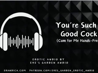 You're Such a Good Cock - Cum for Me Hands Free - Erotic Audio by Eve's Garden