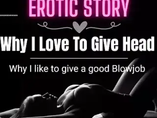 (EROTIC AUDIO STORY) Why I love to give Head