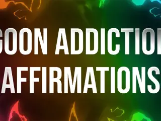 Goon Addiction Affirmations for Porn Addicts